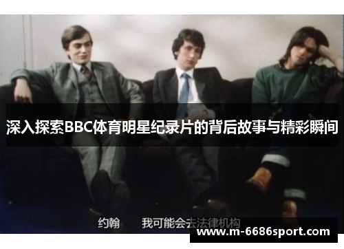 深入探索BBC体育明星纪录片的背后故事与精彩瞬间